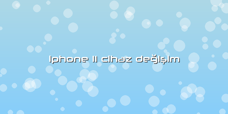Iphone 11 Cihaz Değişim