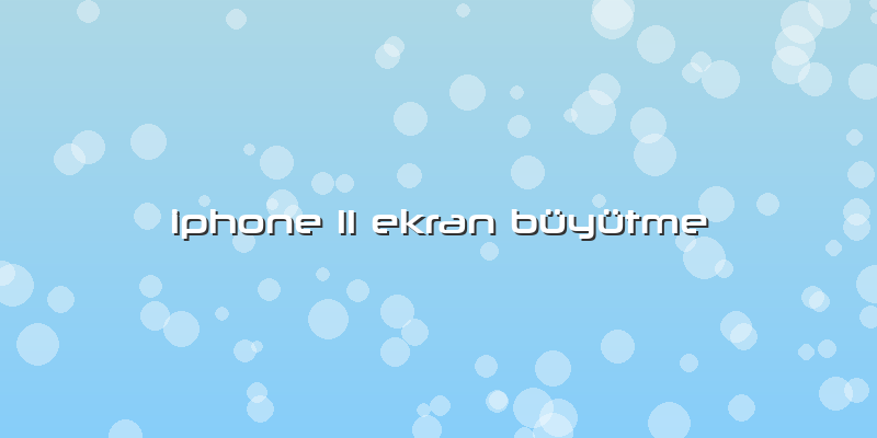 Iphone 11 Ekran Büyütme