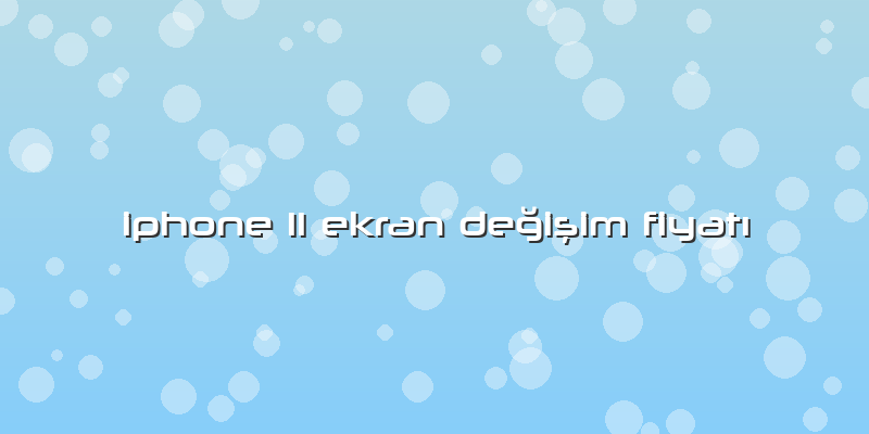 Iphone 11 Ekran Değişim Fiyatı