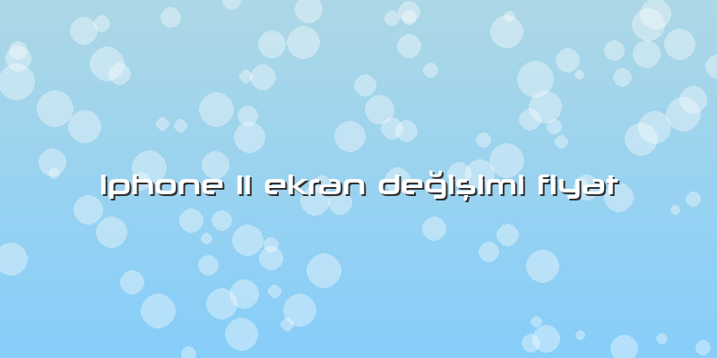 Iphone 11 Ekran Değişimi Fiyat