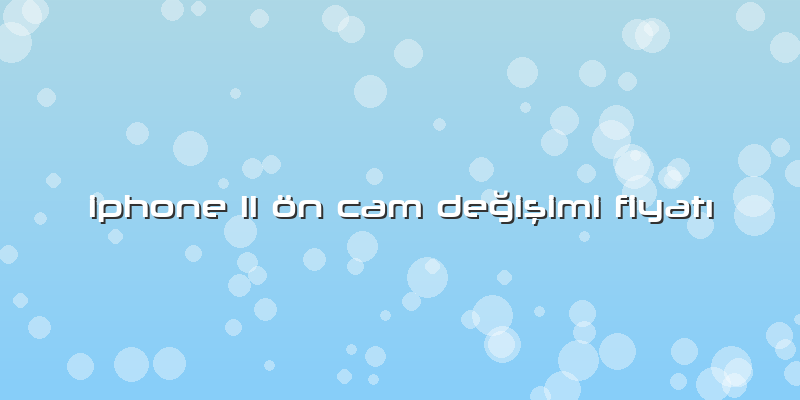 Iphone 11 ön Cam Değişimi Fiyatı