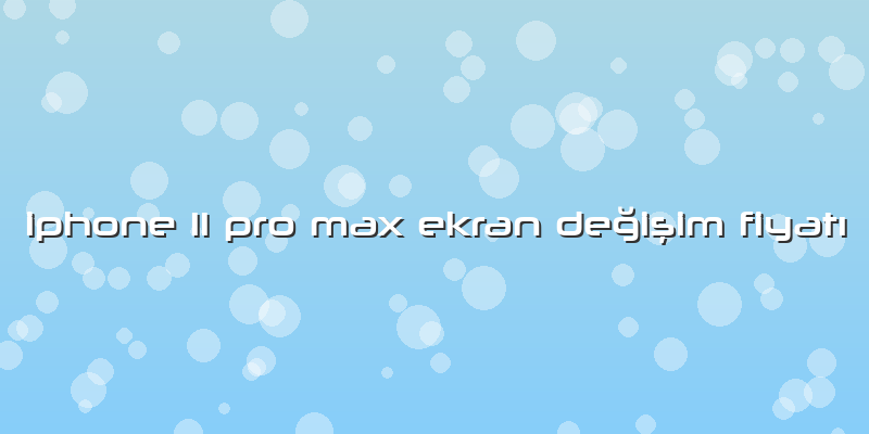 Iphone 11 Pro Max Ekran Değişim Fiyatı
