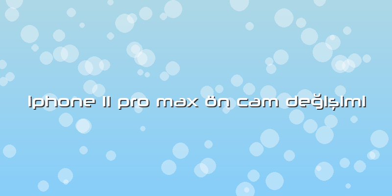 Iphone 11 Pro Max ön Cam Değişimi