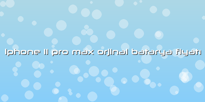 Iphone 11 Pro Max Orjinal Batarya Fiyatı