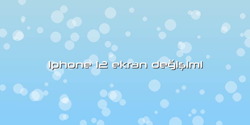 Iphone 12 Ekran Değişimi