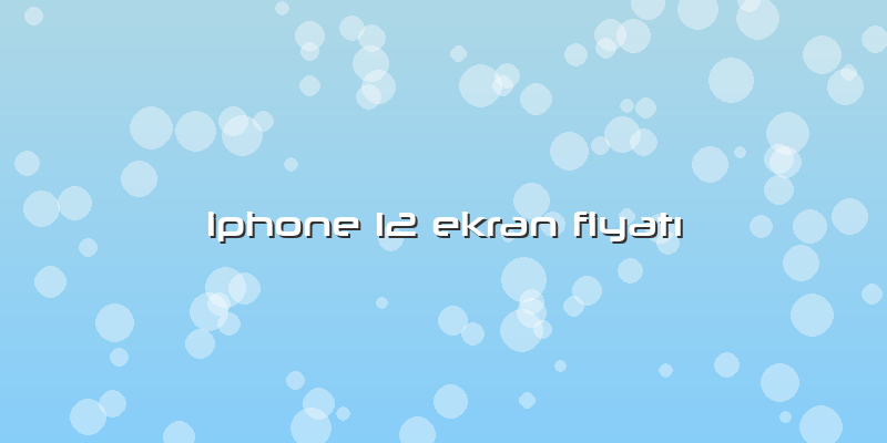 Iphone 12 Ekran Fiyatı