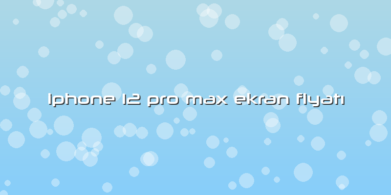 Iphone 12 Pro Max Ekran Fiyatı