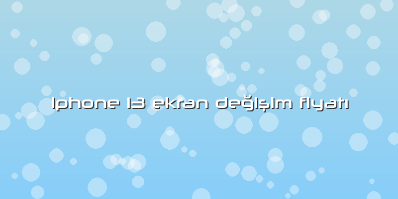Iphone 13 Ekran Değişim Fiyatı