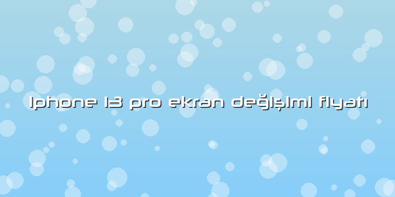 Iphone 13 Pro Ekran Değişimi Fiyatı