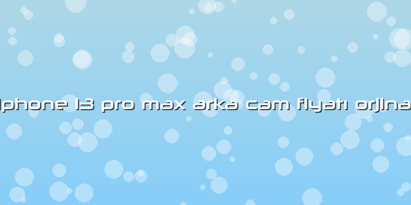 Iphone 13 Pro Max Arka Cam Fiyatı Orjinal
