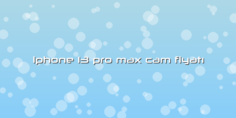 Iphone 13 Pro Max Cam Fiyatı