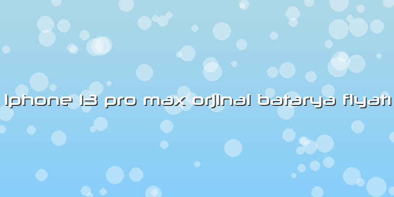 Iphone 13 Pro Max Orjinal Batarya Fiyatı