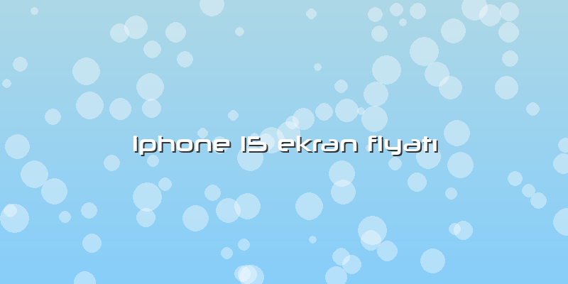 Iphone 15 Ekran Fiyatı
