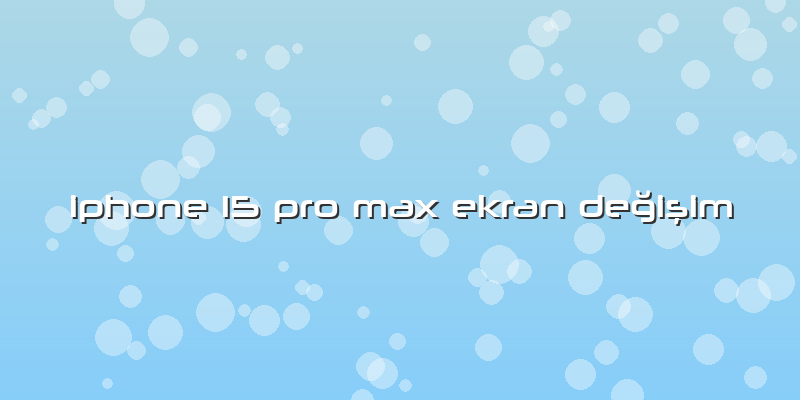 Iphone 15 Pro Max Ekran Değişim