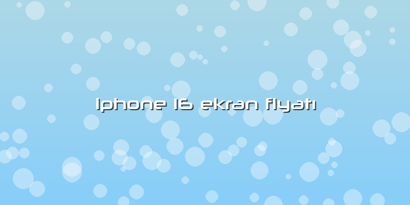Iphone 16 Ekran Fiyatı
