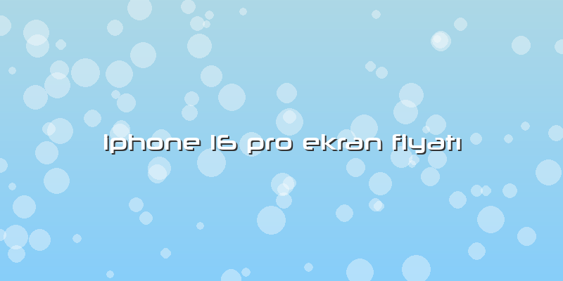 Iphone 16 Pro Ekran Fiyatı