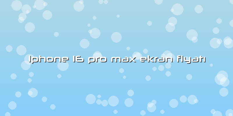 Iphone 16 Pro Max Ekran Fiyatı