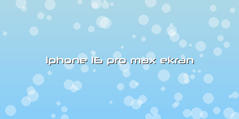 Iphone 16 Pro Max Ekran
