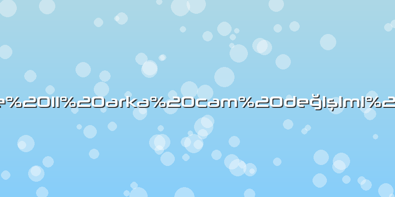 Iphone 11 arka cam değişimi fiyatı