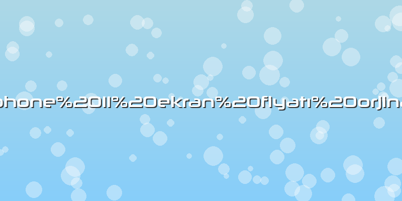 Iphone 11 ekran fiyatı orjinal