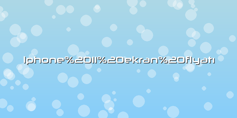 Iphone 11 ekran fiyatı