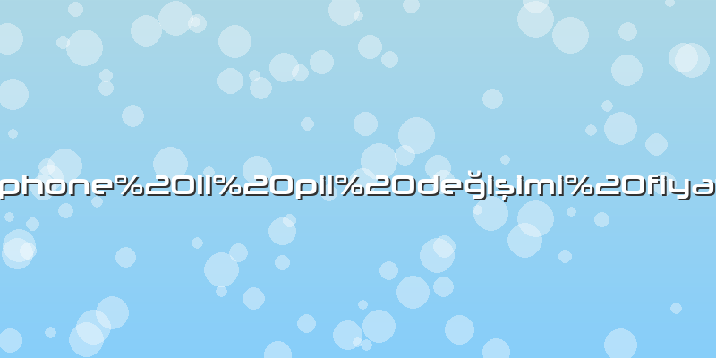 Iphone 11 pil değişimi fiyat