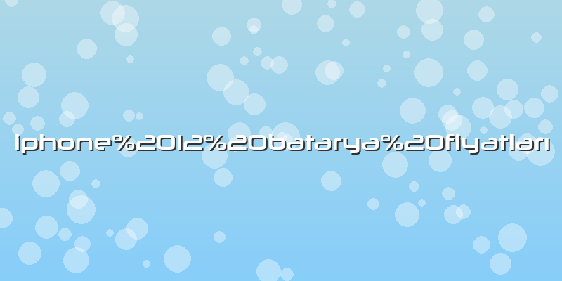 Iphone 12 batarya fiyatları