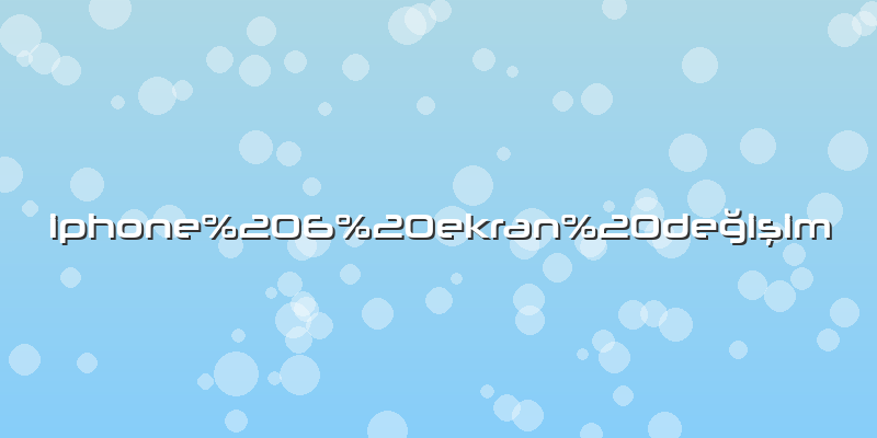Iphone 6 ekran değişim