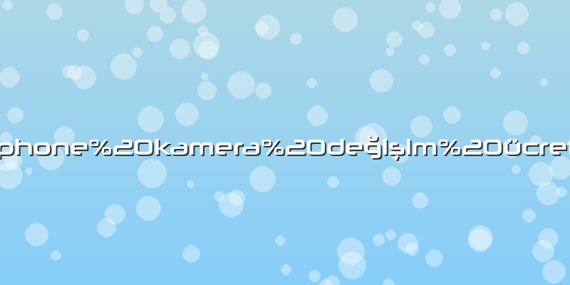 Iphone%20kamera%20değişim%20ücreti
