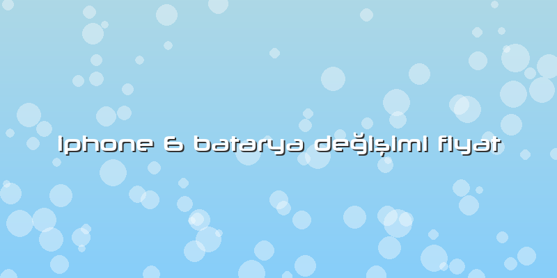 Iphone 6 Batarya Değişimi Fiyat
