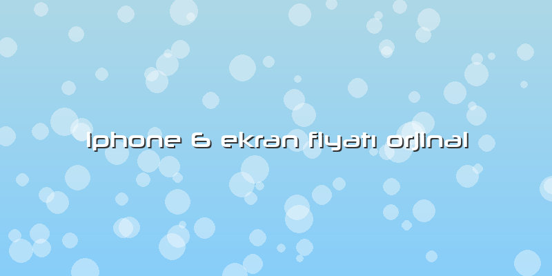 Iphone 6 Ekran Fiyatı Orjinal