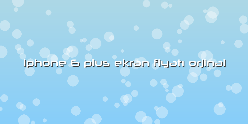 Iphone 6 Plus Ekran Fiyatı Orjinal