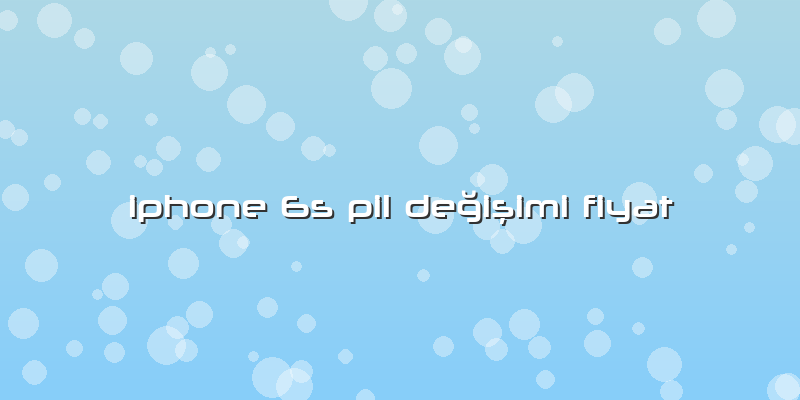 Iphone 6s Pil Değişimi Fiyat