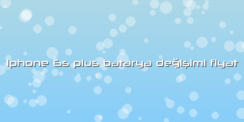 Iphone 6s Plus Batarya Değişimi Fiyat