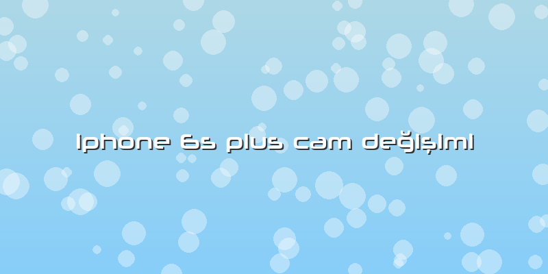 Iphone 6s Plus Cam Değişimi