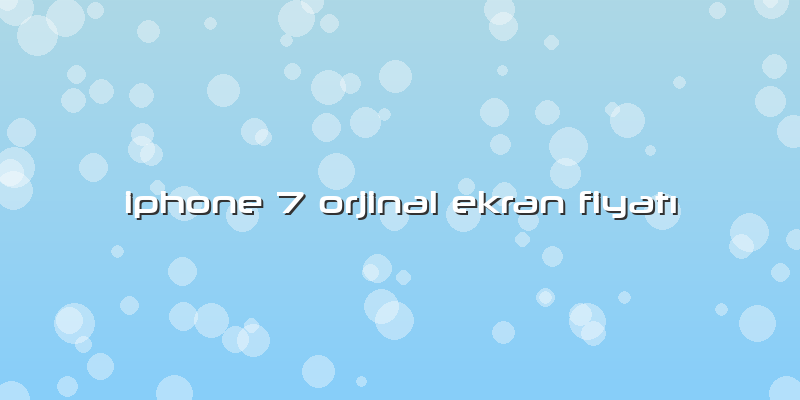 Iphone 7 Orjinal Ekran Fiyatı