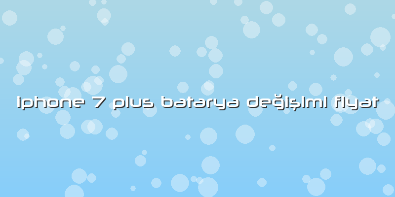 Iphone 7 Plus Batarya Değişimi Fiyat