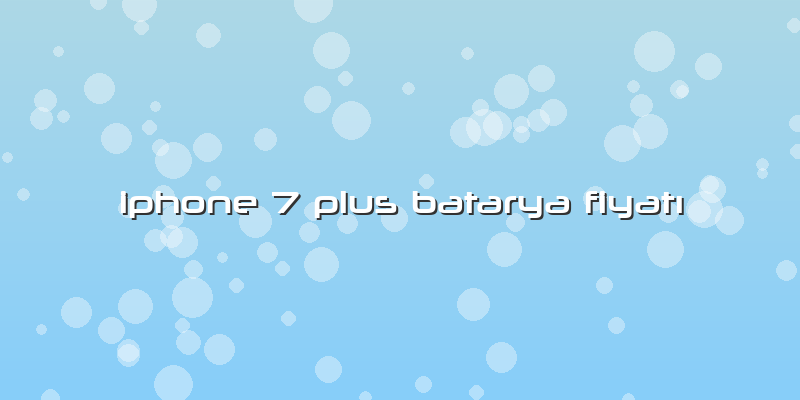 Iphone 7 Plus Batarya Fiyatı