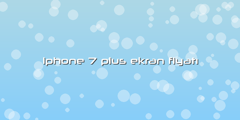 Iphone 7 Plus Ekran Fiyatı