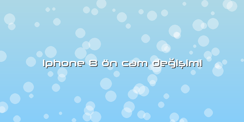 Iphone 8 ön Cam Değişimi