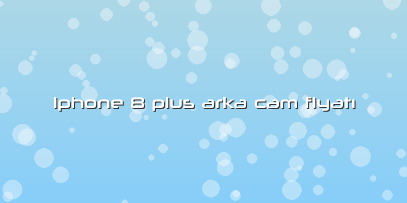 Iphone 8 Plus Arka Cam Fiyatı
