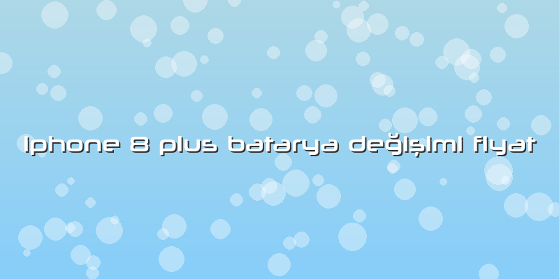 Iphone 8 Plus Batarya Değişimi Fiyat