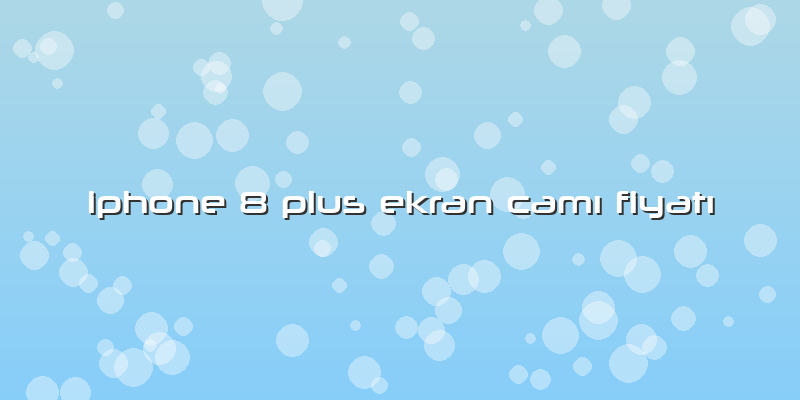 Iphone 8 Plus Ekran Camı Fiyatı