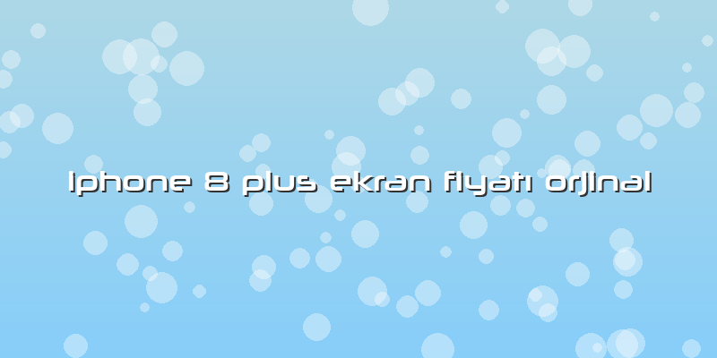 Iphone 8 Plus Ekran Fiyatı Orjinal