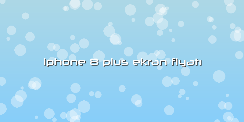 Iphone 8 Plus Ekran Fiyatı