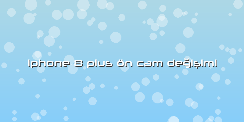 Iphone 8 Plus ön Cam Değişimi