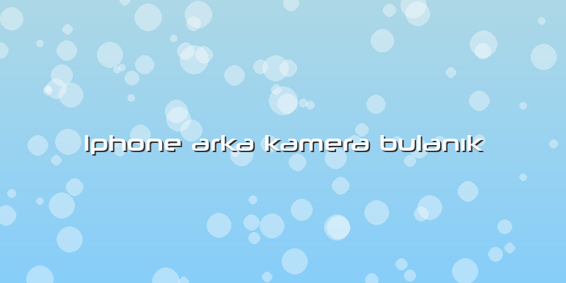 Iphone Arka Kamera Bulanık