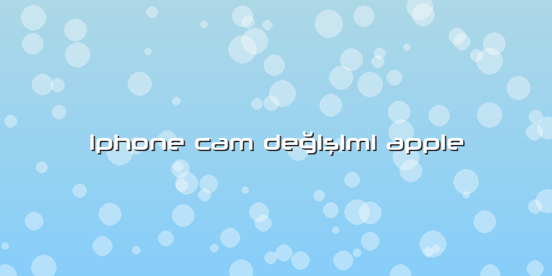 Iphone Cam Değişimi Apple