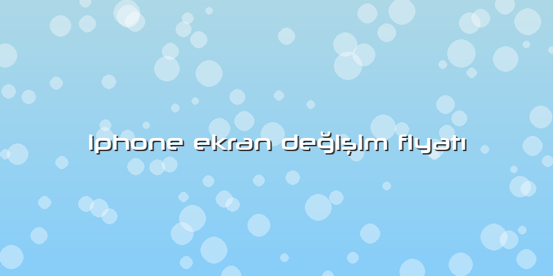 Iphone Ekran Değişim Fiyatı