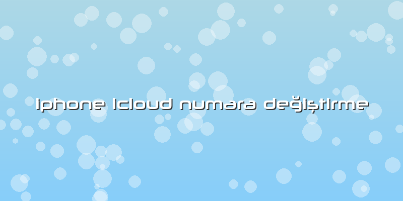 Iphone Icloud Numara Değiştirme